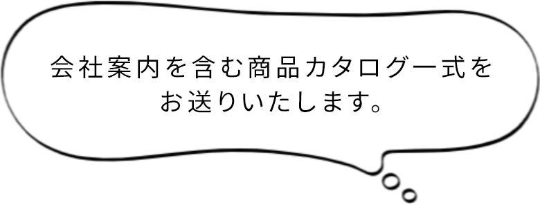 会社案内を含む商品カタログ一式をお送りいたします。